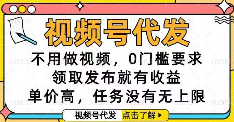 视频号代发,不用做视频,0门槛要求,领取发布就有收益,单价高,任务…